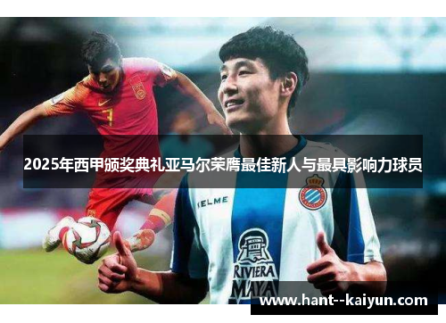 2025年西甲颁奖典礼亚马尔荣膺最佳新人与最具影响力球员